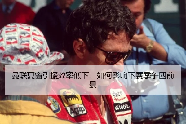 曼联夏窗引援效率低下：如何影响下赛季争四前景